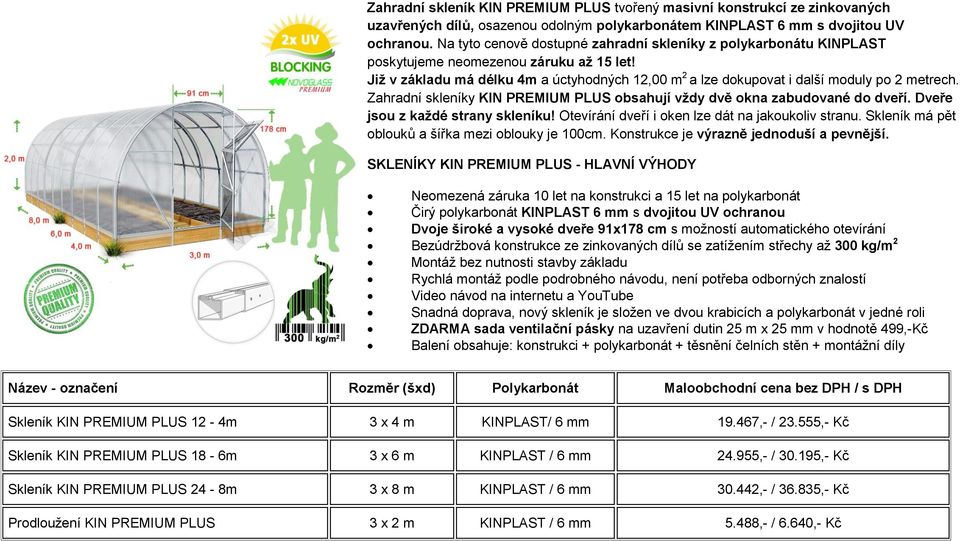 Již v základu má délku 4m a úctyhodných 12,00 m 2 a lze dokupovat i další moduly po 2 metrech. Zahradní skleníky KIN PREMIUM PLUS obsahují vždy dvě okna zabudované do dveří.