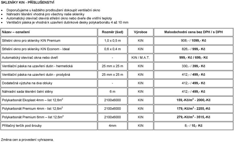 Premium 1,0 x 0,5 m KIN 908,- / 1099,- Kč Střešní okno pro skleníky KIN Econom - Ideal 0,6 x 0,4 m KIN 826,- / 999,- Kč Automatický otevírač okna nebo dveří - KIN / M.A.T.