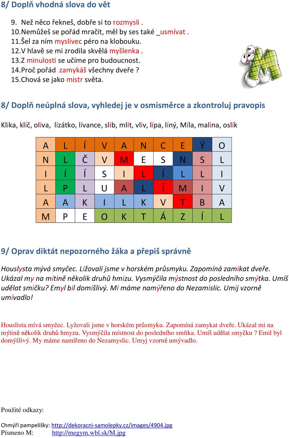 8/ Doplň neúplná slova, vyhledej je v osmisměrce a zkontroluj pravopis Klika, klíč, oliva, lízátko, lívance, slib, mlít, vliv, lípa, líný, Míla, malina, oslík A L Í V A N C E Ý O N L Č V M E S N S L