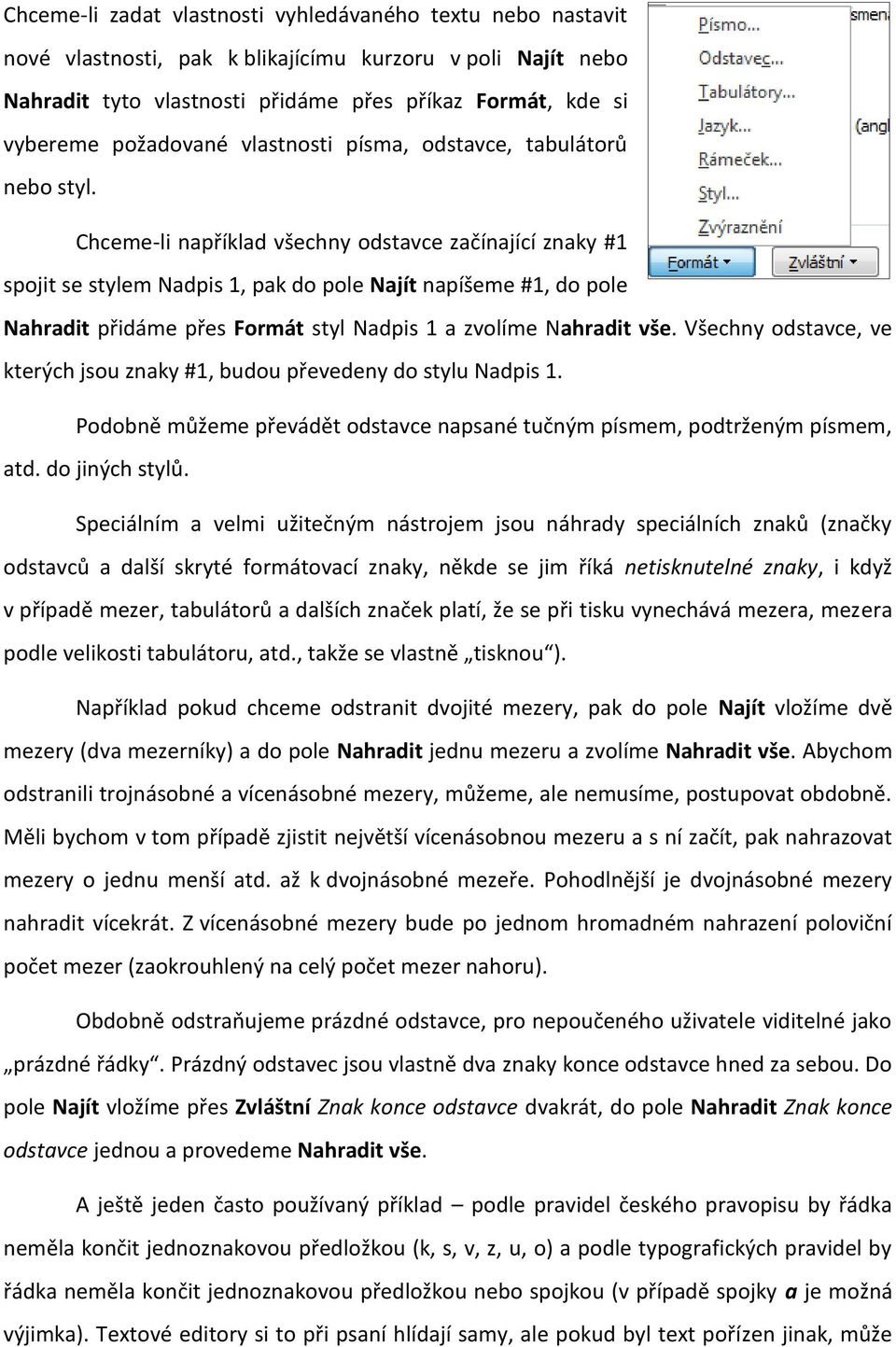 Chceme-li například všechny odstavce začínající znaky #1 spojit se stylem Nadpis 1, pak do pole Najít napíšeme #1, do pole Nahradit přidáme přes Formát styl Nadpis 1 a zvolíme Nahradit vše.