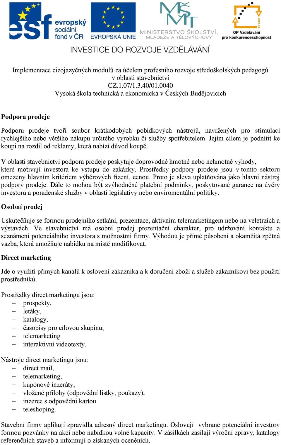 V oblasti stavebnictví podpora prodeje poskytuje doprovodné hmotné nebo nehmotné výhody, které motivují investora ke vstupu do zakázky.