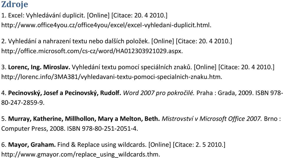 info/3ma381/vyhledavani-textu-pomoci-specialnich-znaku.htm. 4. Pecinovský, Josef a Pecinovský, Rudolf. Word 2007 pro pokročilé. Praha : Grada, 2009. ISBN 978-80-247-2859-9. 5.