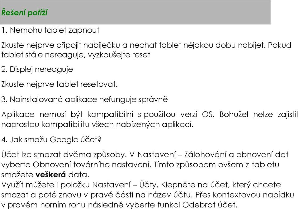 Bohužel nelze zajistit naprostou kompatibilitu všech nabízených aplikací. 4. Jak smažu Google účet? Účet lze smazat dvěma způsoby.