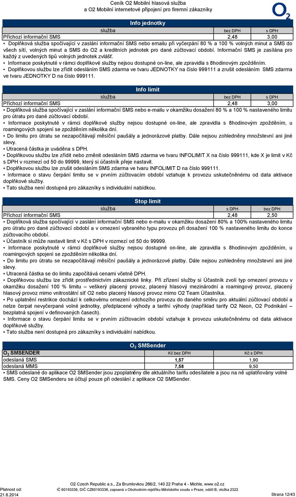 Informace poskytnuté v rámci doplňkové služby nejsou dostupné on-line, ale zpravidla s 8hodinovým zpožděním.