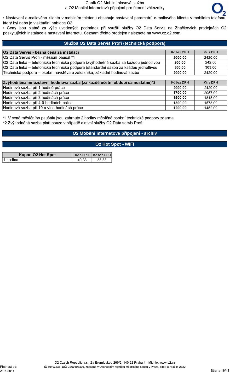 Služba O2 Data Servis Profi (technická podpora) O2 Data Servis - běžná cena za instalaci Kč O2 Data Servis Profi - měsíční paušál *1 200 242 O2 Data linka telefonická technická podpora (zvýhodněná