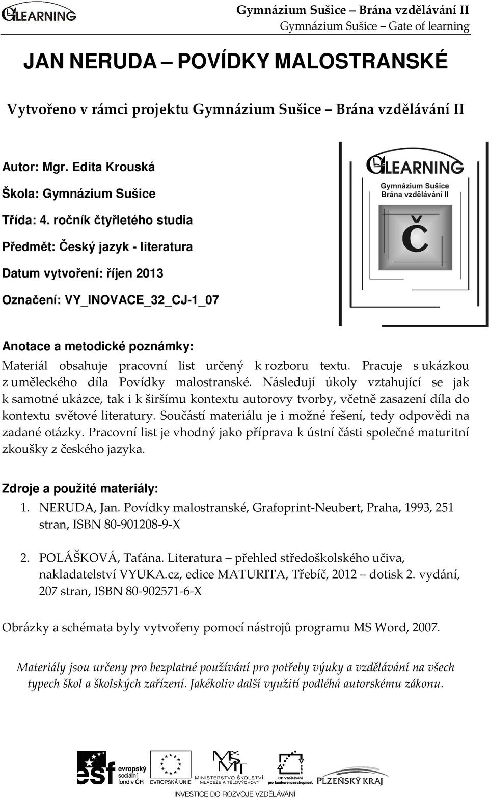 ročník čtyřletého studia Předmět: Český jazyk - literatura Datum vytvoření: říjen 2013 Označení: VY_INOVACE_32_CJ-1_07 Anotace a metodické poznámky: Materiál obsahuje pracovní list určený k rozboru