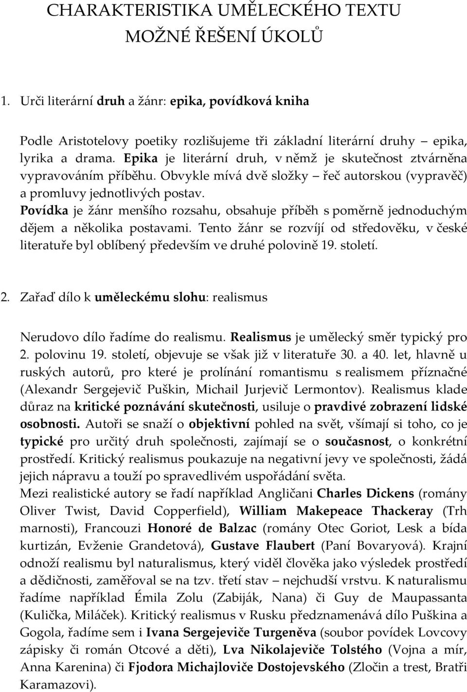 Povídka je žánr menšího rozsahu, obsahuje příběh s poměrně jednoduchým dějem a několika postavami. Tento žánr se rozvíjí od středověku, v české literatuře byl oblíbený především ve druhé polovině 19.