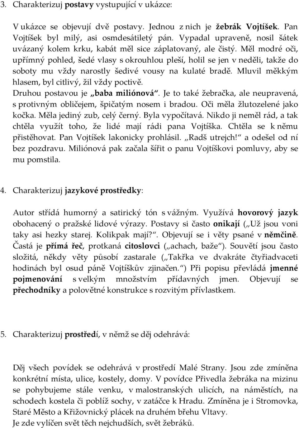 Měl modré oči, upřímný pohled, šedé vlasy s okrouhlou pleší, holil se jen v neděli, takže do soboty mu vždy narostly šedivé vousy na kulaté bradě. Mluvil měkkým hlasem, byl citlivý, žil vždy poctivě.