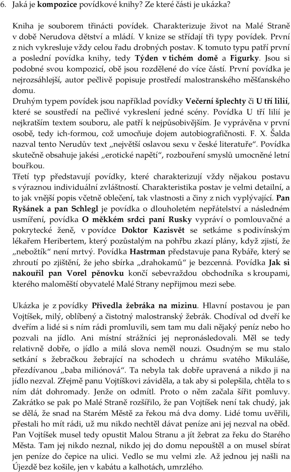 Jsou si podobné svou kompozicí, obě jsou rozdělené do více částí. První povídka je nejrozsáhlejší, autor pečlivě popisuje prostředí malostranského měšťanského domu.