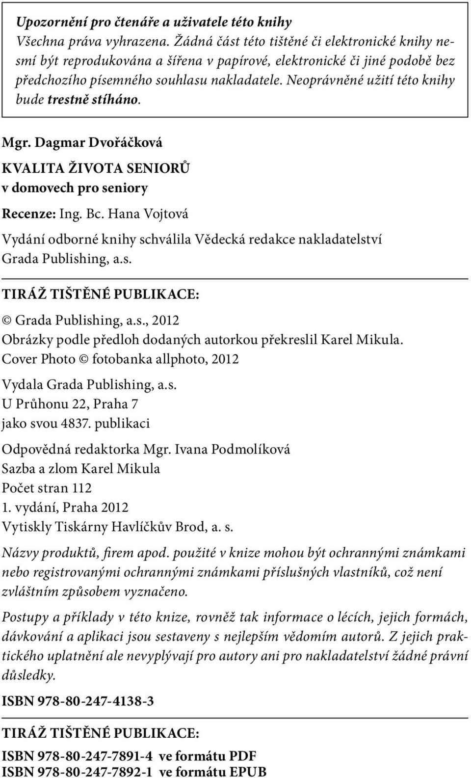 Neoprávněné užití této knihy bude trestně stíháno. Mgr. Dagmar Dvořáčková KVALITA ŽIVOTA SENIORŮ v domovech pro seniory Recenze: Ing. Bc.