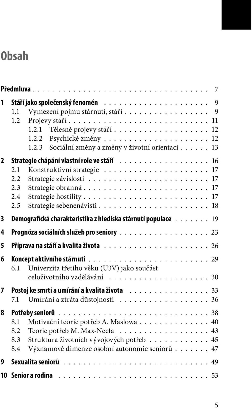 1 Konstruktivní strategie..................... 17 2.2 Strategie závislosti........................ 17 2.3 Strategie obranná........................ 17 2.4 Strategie hostility........................ 17 2.5 Strategie sebenenávisti.