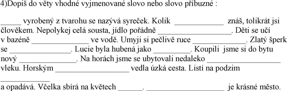 Umyji si pečlivě ruce. Zlatý šperk se. Lucie byla hubená jako. Koupili jsme si do bytu nový.