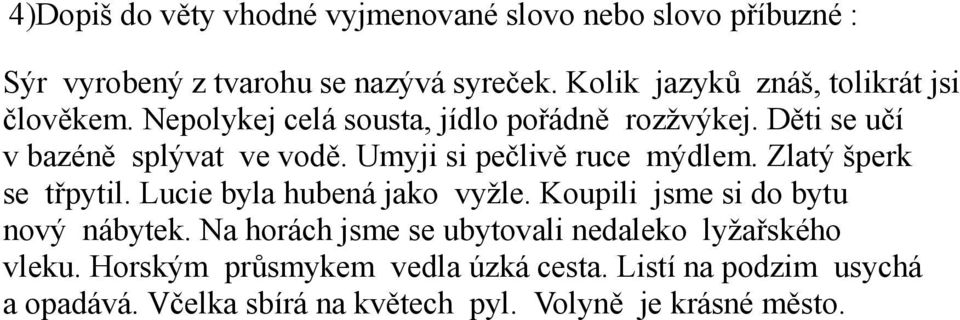 Umyji si pečlivě ruce mýdlem. Zlatý šperk se třpytil. Lucie byla hubená jako vyžle. Koupili jsme si do bytu nový nábytek.