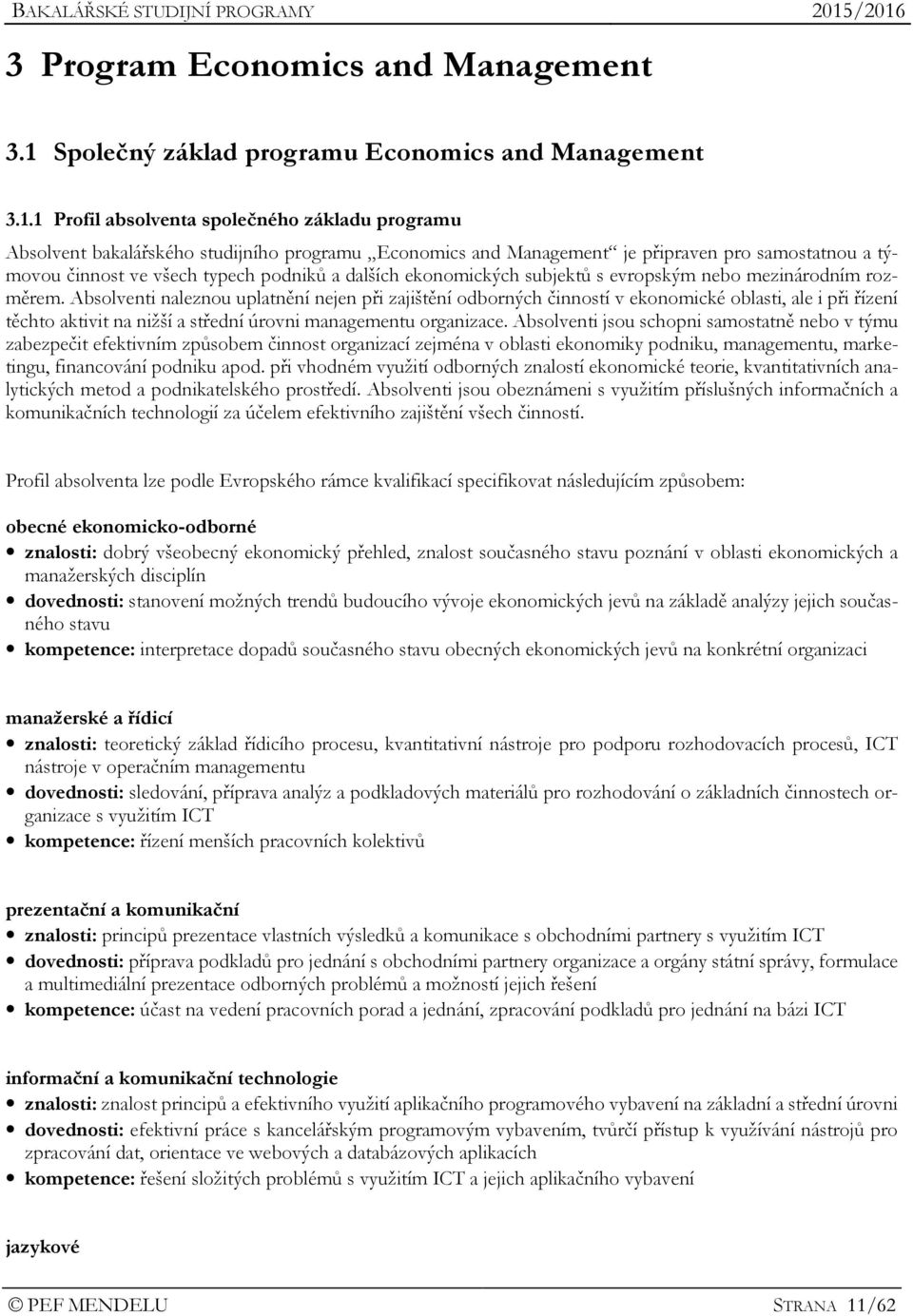 1 Profil absolventa společného základu programu Absolvent bakalářského studijního programu Economics and Management je připraven pro samostatnou a týmovou činnost ve všech typech podniků a dalších