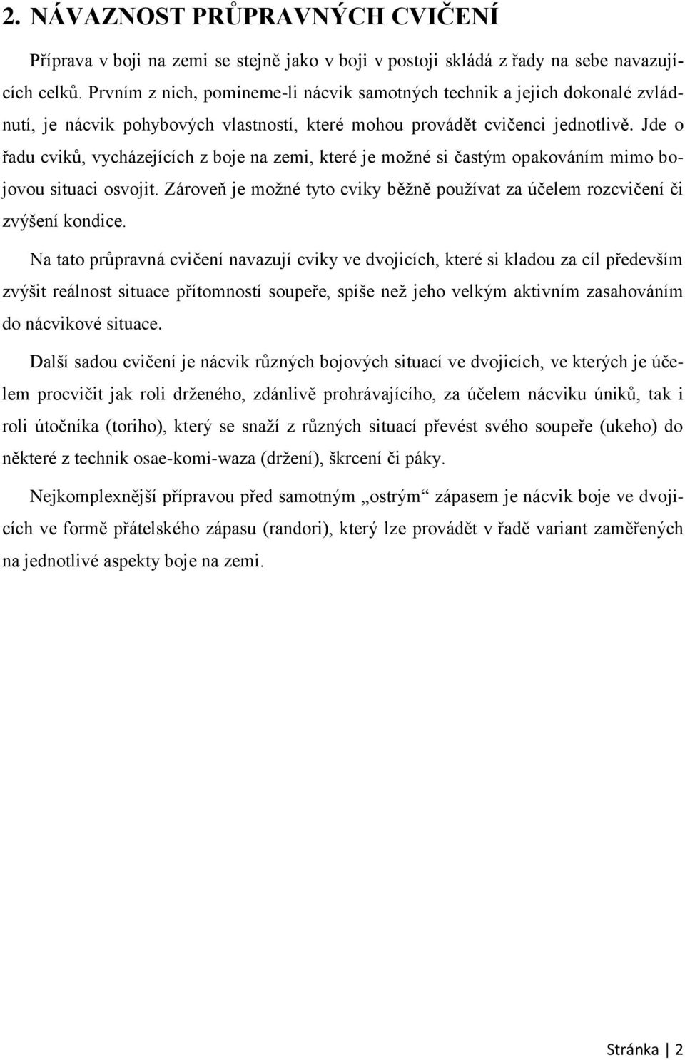 Jde o řadu cviků, vycházejících z boje na zemi, které je možné si častým opakováním mimo bojovou situaci osvojit. Zároveň je možné tyto cviky běžně používat za účelem rozcvičení či zvýšení kondice.