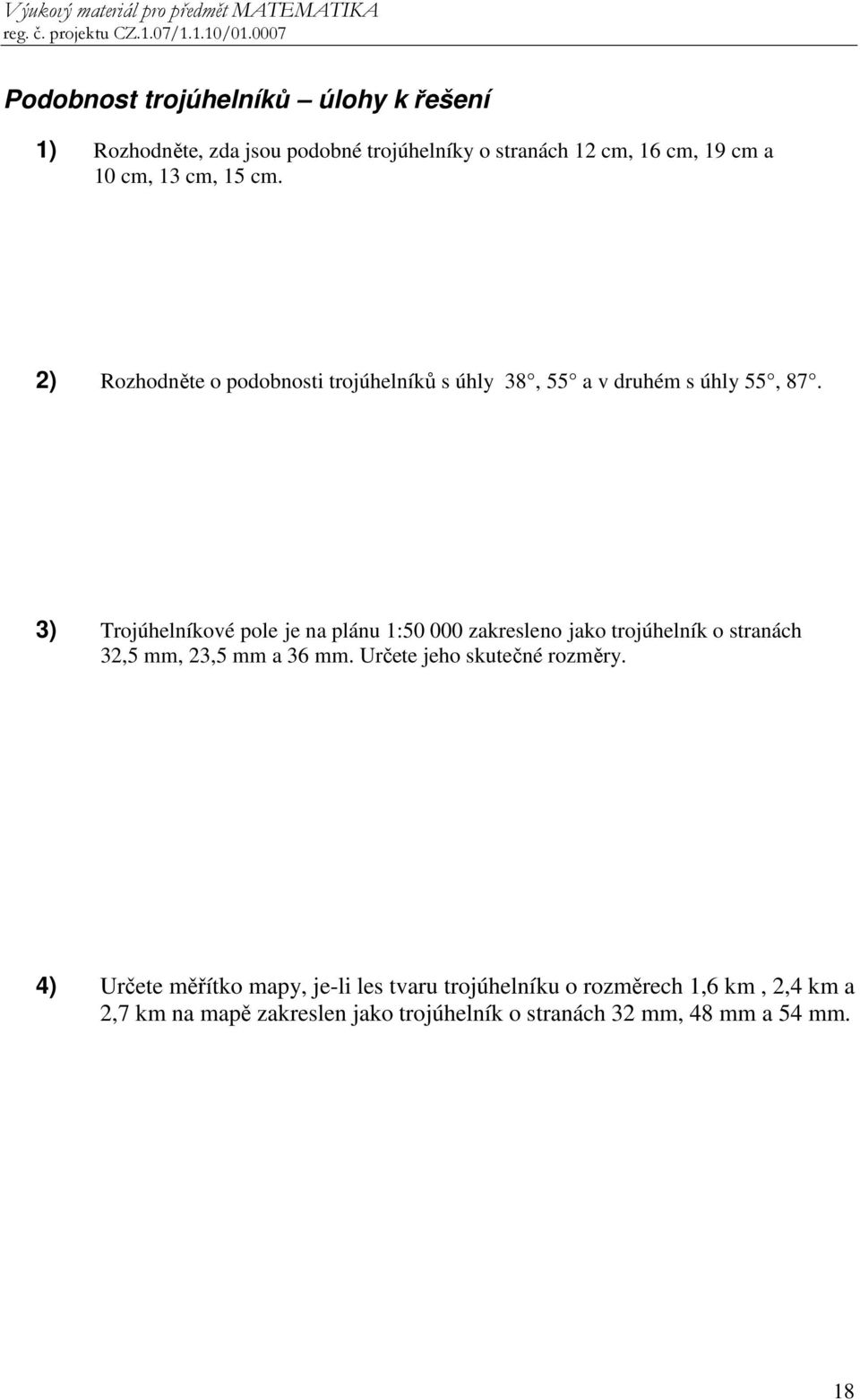 3) Trojúhelníkové pole je na plánu 1:50 000 zakresleno jako trojúhelník o stranách 32,5 mm, 23,5 mm a 36 mm.