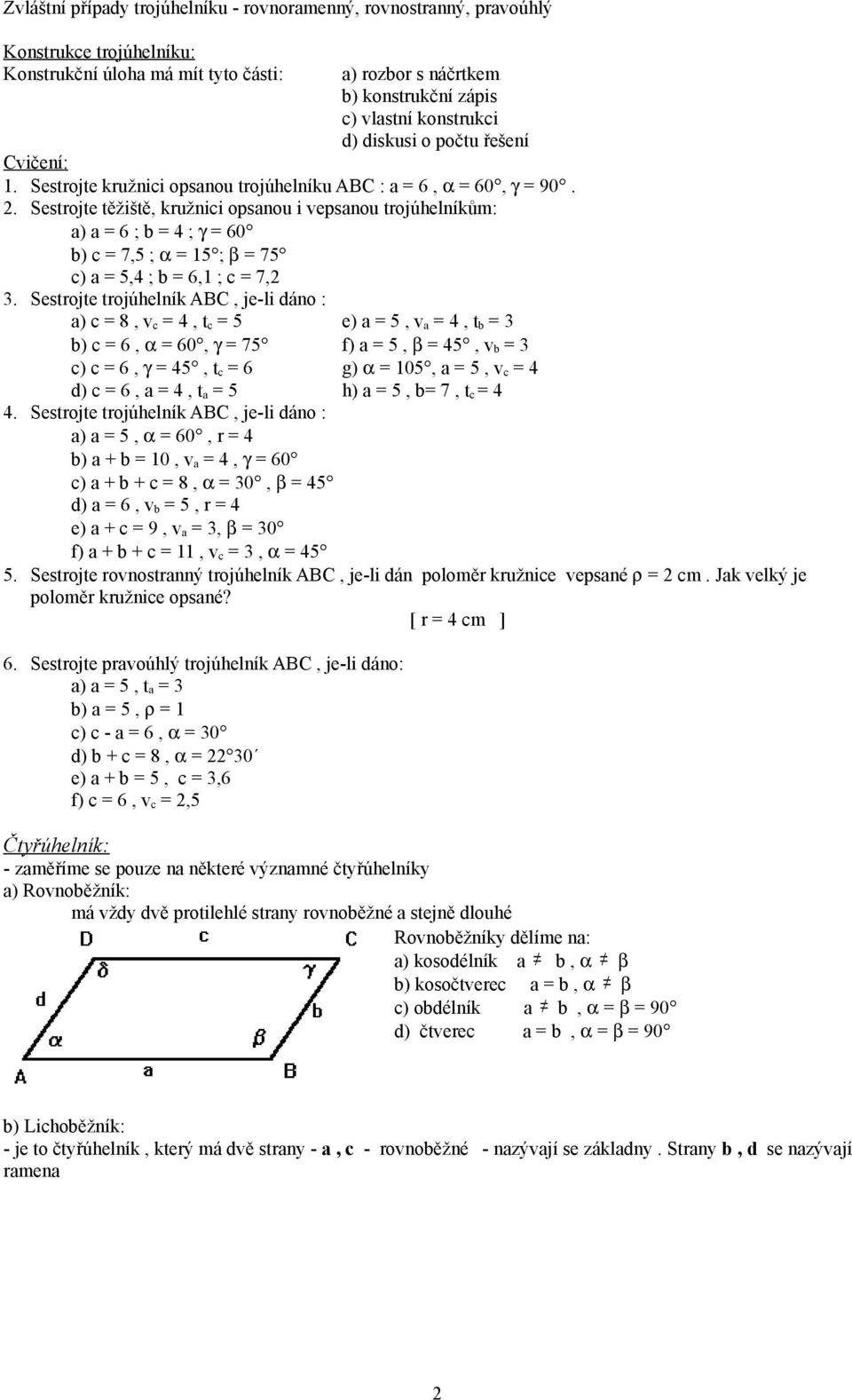 . Sestrojte těžiště, kružnici opsanou i vepsanou trojúhelníkům: a) a = 6 ; b = 4 ; γ = 60 b) c = 7,5 ; α = 15 ; β = 75 c) a = 5,4 ; b = 6,1 ; c = 7, 3.