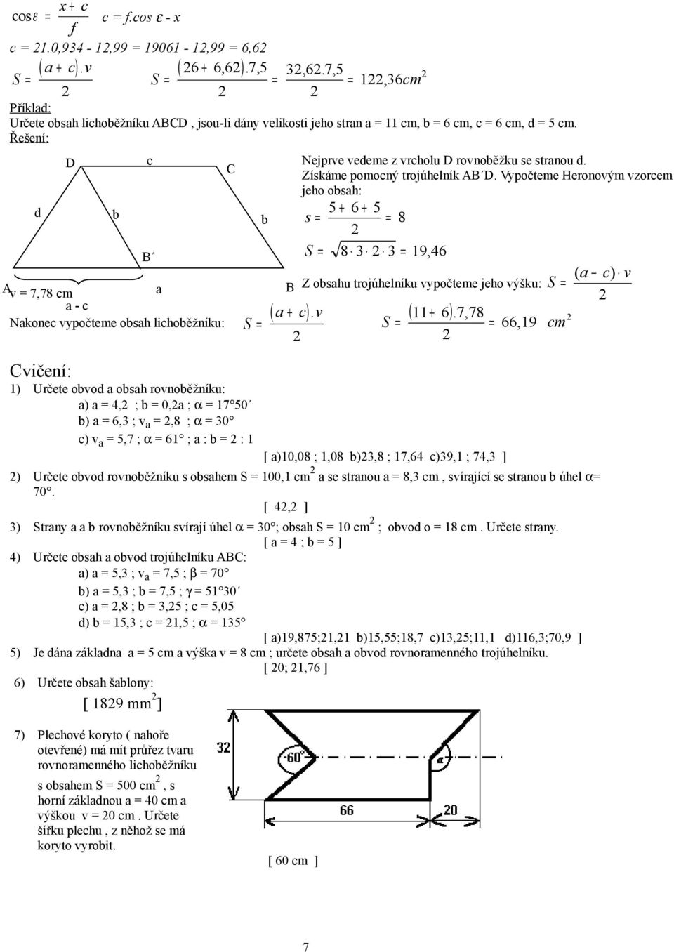 d D Av = 7,78 cm a - c b ( a ) Nakonec vypočteme obsah lichoběžníku: Cvičení: 1) Určete obvod a obsah rovnoběžníku: a) a = 4, ; b = 0,a ; α = 17 50 b) a = 6,3 ; v a =,8 ; α = 30 c) v a = 5,7 ; α = 61