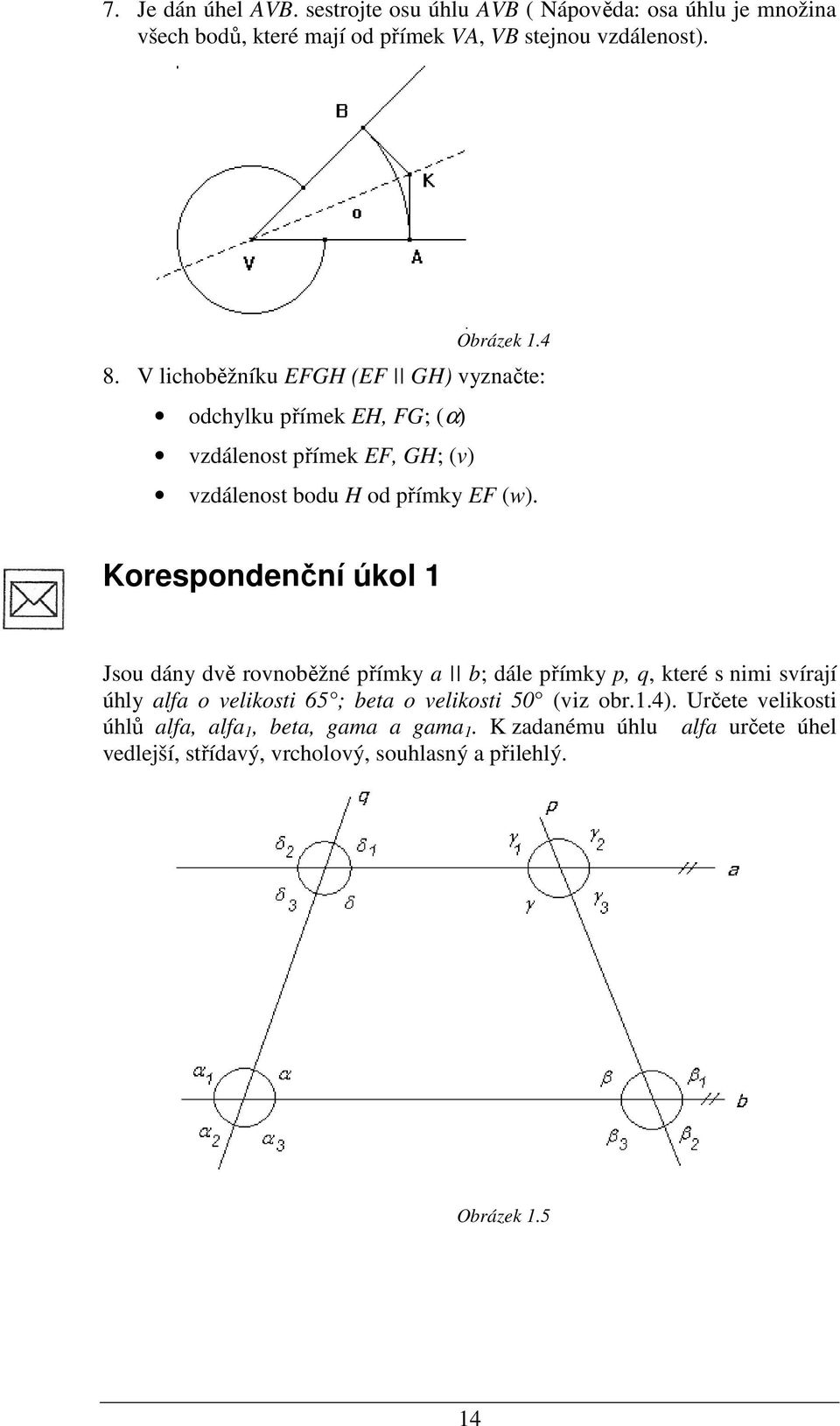 Korespondenční úkol 1 Jsou dány dvě rovnoběžné přímky a b; dále přímky p, q, které s nimi svírají úhly alfa o velikosti 65 ; beta o velikosti 50 (viz