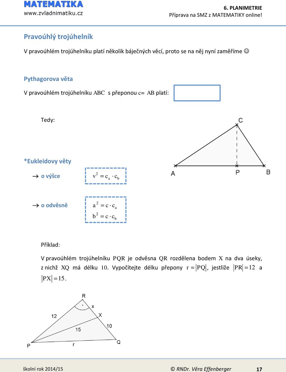 c b o odvěsně a b c c c a c b Příklad: V pravoúhlém trojúhelníku PQR je odvěsna QR rozdělena bodem X na dva