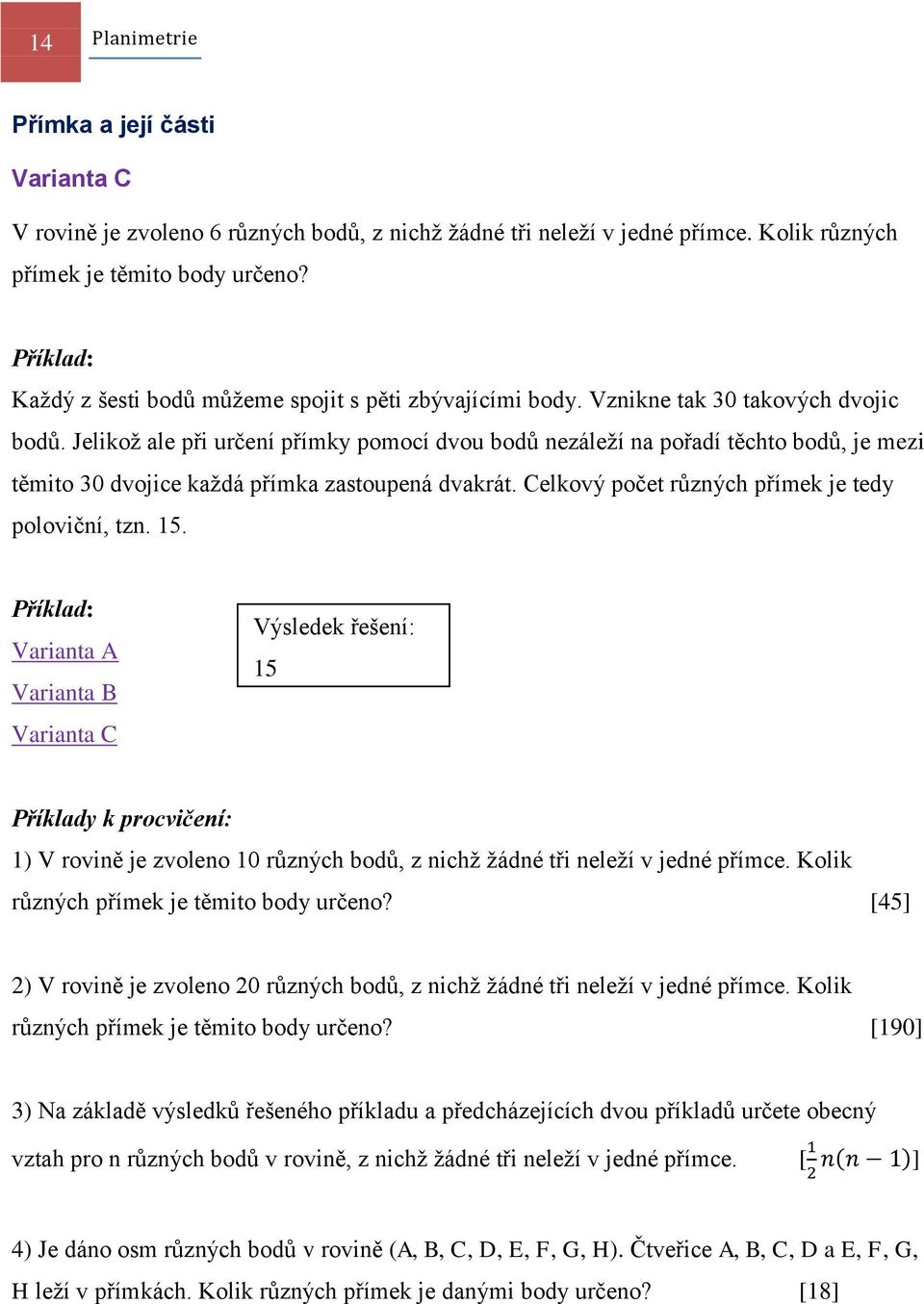 Jelikož ale při určení přímky pomocí dvou bodů nezáleží na pořadí těchto bodů, je mezi těmito 30 dvojice každá přímka zastoupená dvakrát. Celkový počet různých přímek je tedy poloviční, tzn. 15.