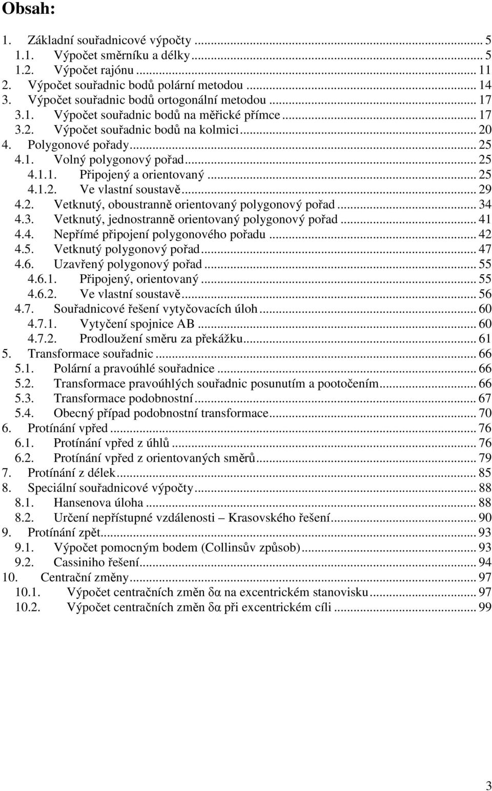 .. 9 4.. Vetknutý, oboustranně orientovaný polygonový pořad... 34 4.3. Vetknutý, jednostranně orientovaný polygonový pořad... 41 4.4. Nepřímé připojení polygonového pořadu... 4 4.5.