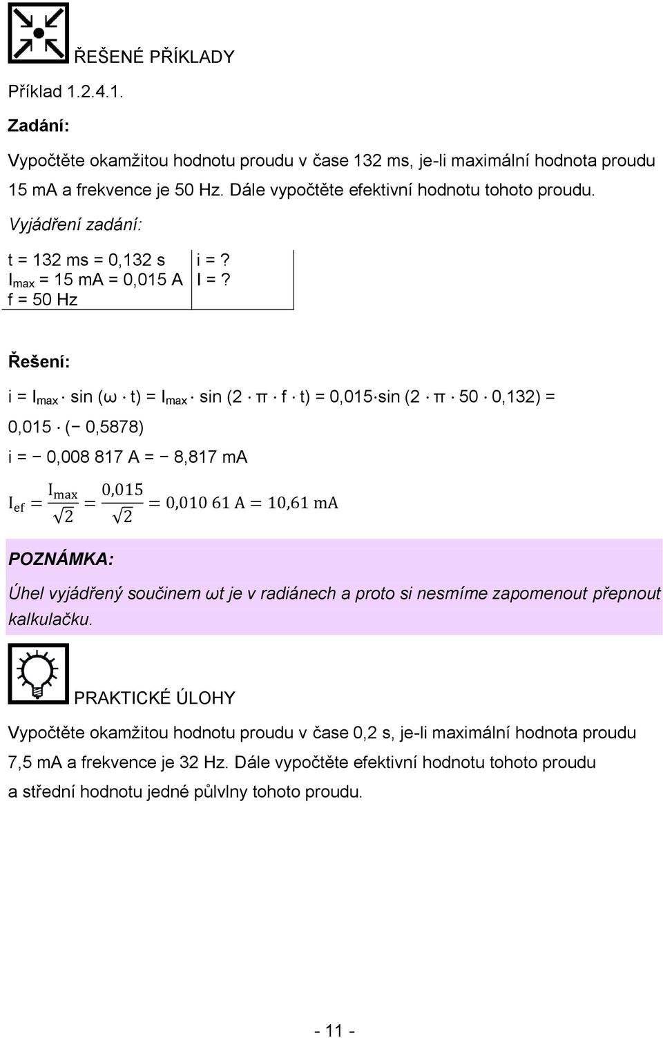 f = 50 Hz Řešení: i = max sin (ω t) = max sin ( π f t) = 0,015 sin ( π 50 0,13) = 0,015 ( 0,5878) i = 0,008 817 A = 8,817 ma 5 6 6 POZNÁMKA: Úhel vyjádřený součinem ωt je v