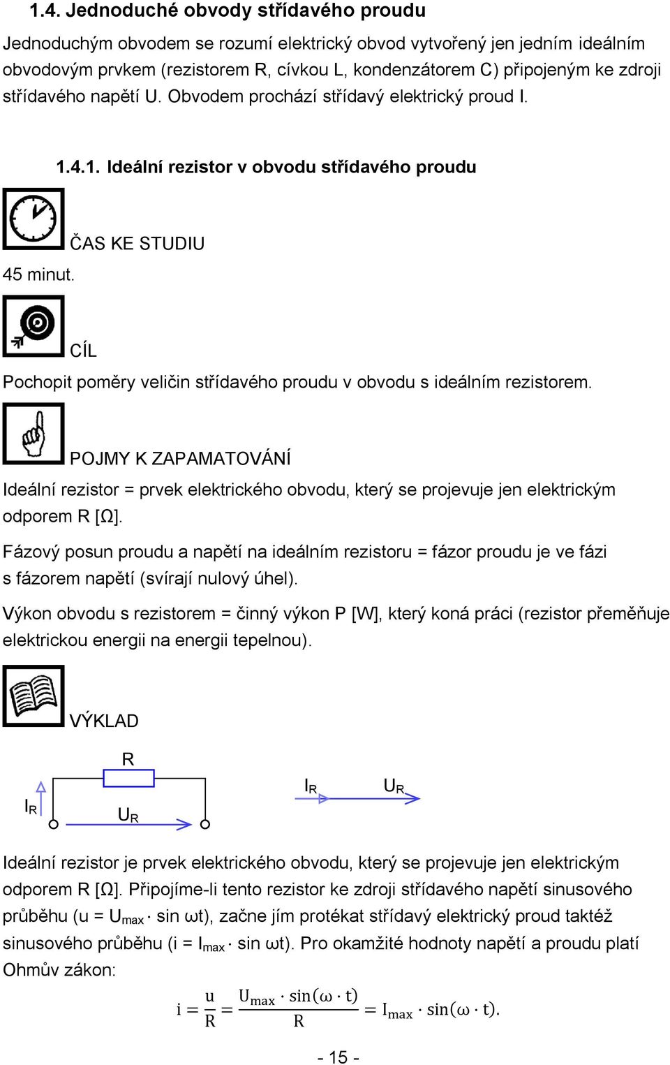 ČAS KE STD CÍL Pochopit poměry veličin střídavého proudu v obvodu s ideálním rezistorem.