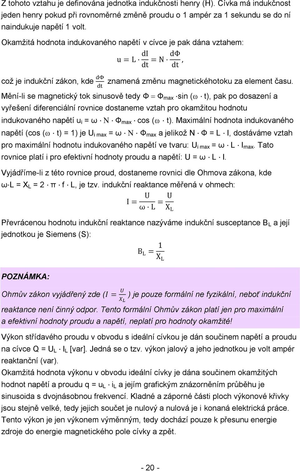 Mění-li se magnetický tok sinusově tedy Φ Φ max sin ( t), pak po dosazení a vyřešení diferenciální rovnice dostaneme vztah pro okamžitou hodnotu indukovaného napětí u i = ω Φ max cos ( t).