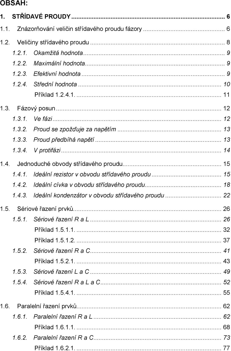 .. 14 1.4. Jednoduché obvody střídavého proudu... 15 1.4.1. deální rezistor v obvodu střídavého proudu... 15 1.4.. deální cívka v obvodu střídavého proudu... 18 1.4.3.