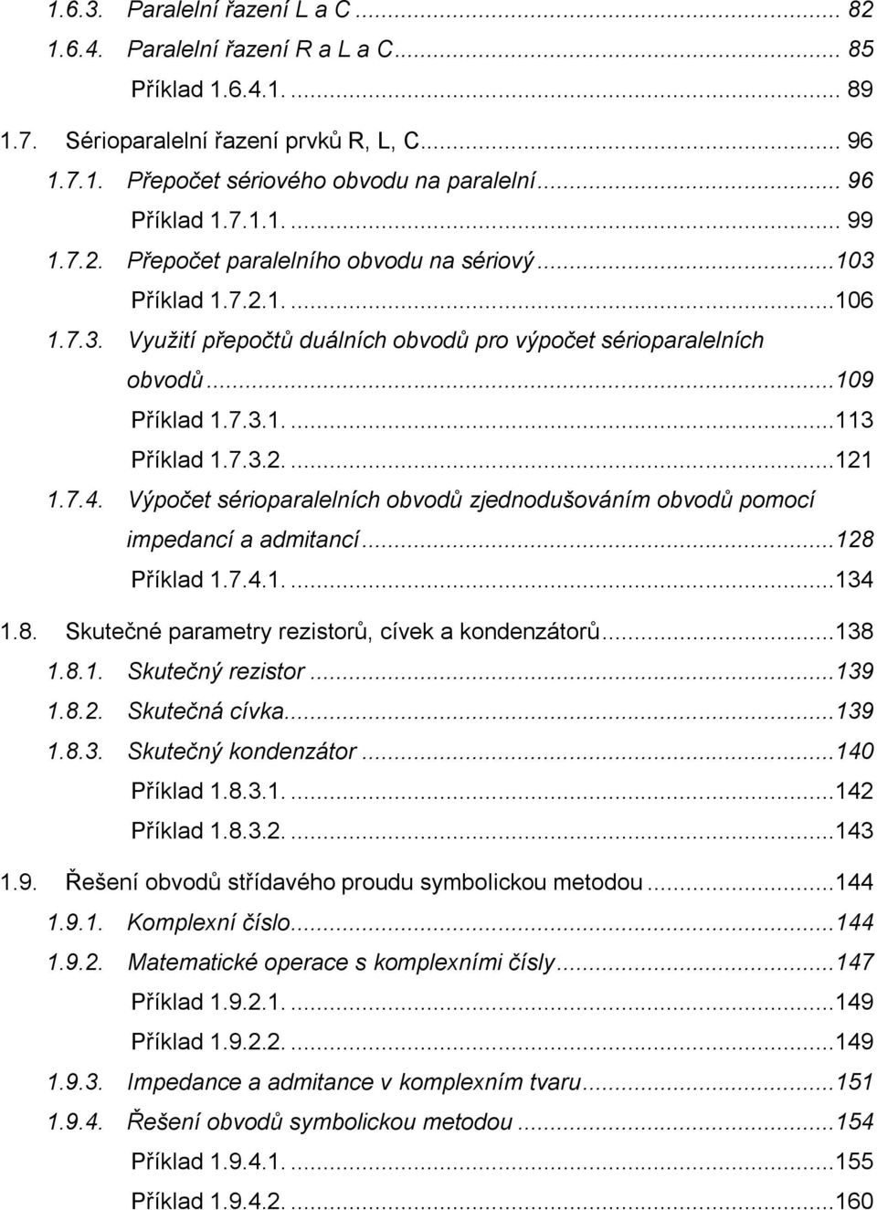 7.3.....11 1.7.4. Výpočet sérioparalelních obvodů zjednodušováním obvodů pomocí impedancí a admitancí...18 Příklad 1.7.4.1....134 1.8. Skutečné parametry rezistorů, cívek a kondenzátorů...138 1.8.1. Skutečný rezistor.