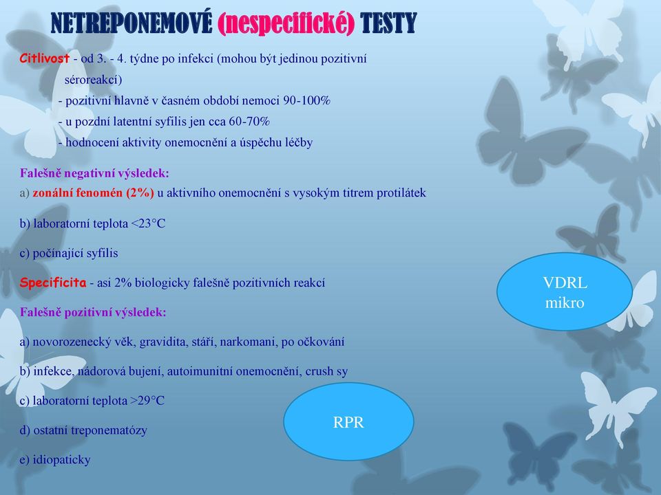 onemocnění a úspěchu léčby Falešně negativní výsledek: a) zonální fenomén (2%) u aktivního onemocnění s vysokým titrem protilátek b) laboratorní teplota <23 C c) počínající