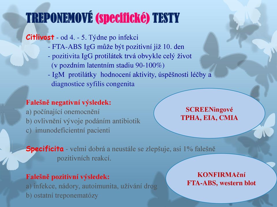 syfilis congenita Falešně negativní výsledek: a) počínající onemocnění b) ovlivnění vývoje podáním antibiotik c) imunodeficientní pacienti SCREENingové TPHA, EIA,