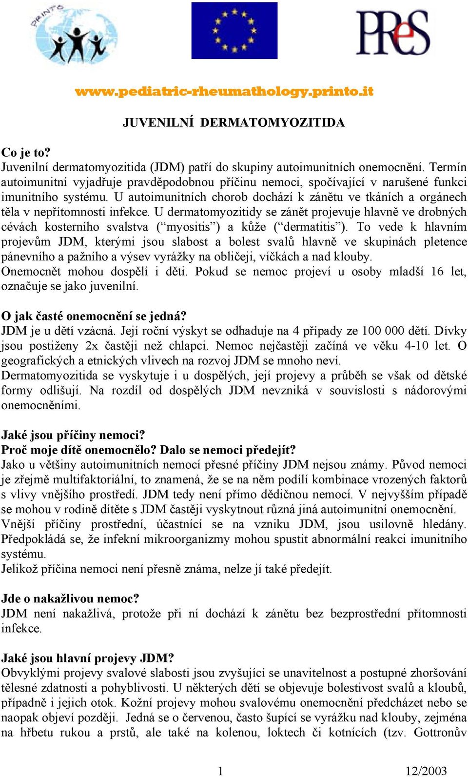 U autoimunitních chorob dochází k zánětu ve tkáních a orgánech těla v nepřítomnosti infekce.