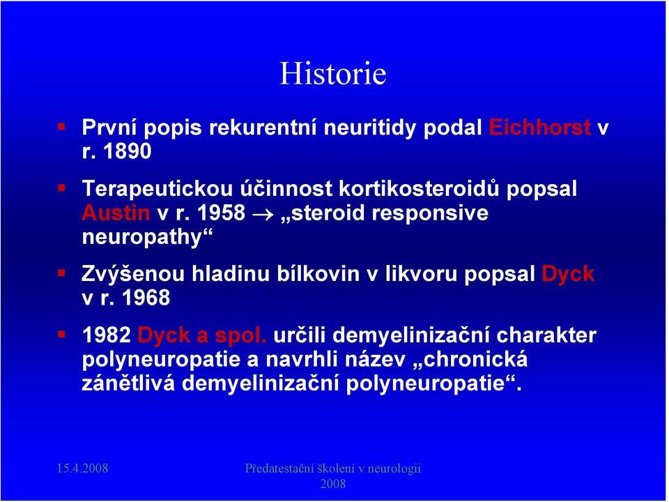 1958 steroid responsive neuropathy Zvýšenou hladinu bílkovin v likvoru popsal Dyck v r.