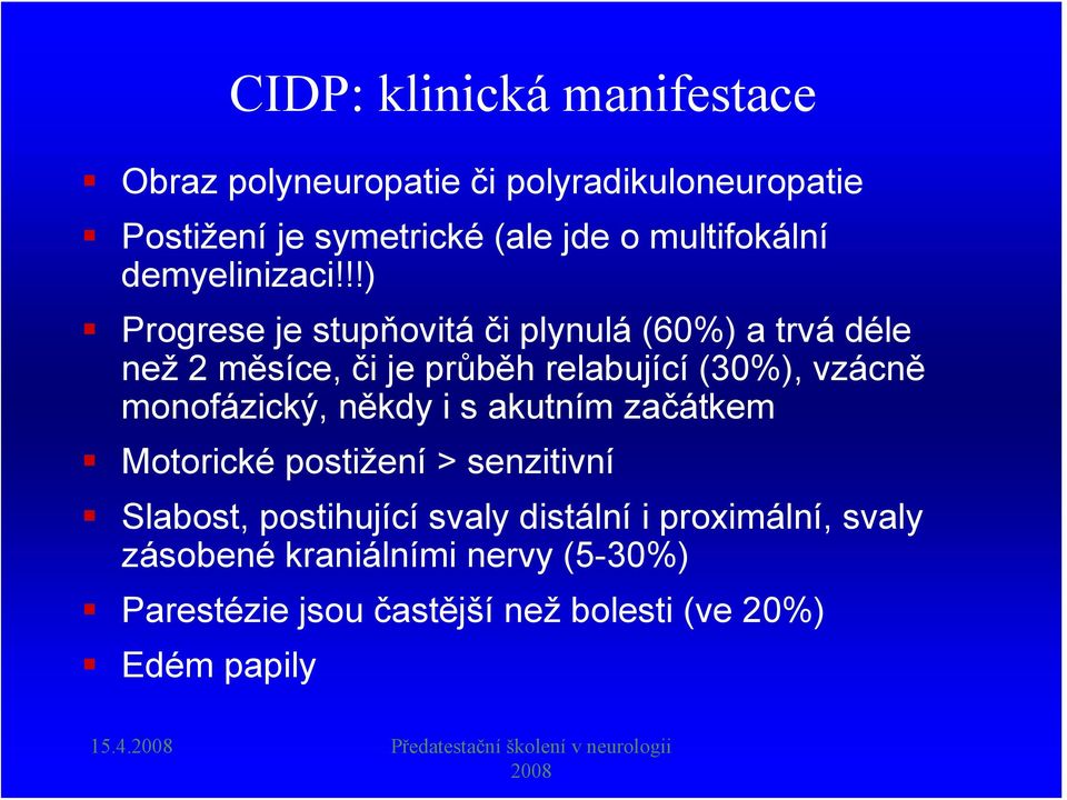 !!) Progrese je stupňovitá či plynulá (60%) a trvá déle než 2 měsíce, či je průběh relabující (30%), vzácně monofázický, někdy