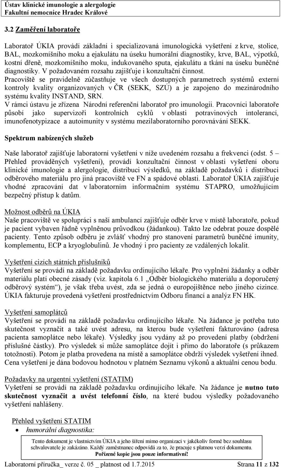 Pracoviště se pravidelně zúčastňuje ve všech dostupných parametrech systémů externí kontroly kvality organizovaných v ČR (SEKK, SZÚ) a je zapojeno do mezinárodního systému kvality INSTAND, SRN.