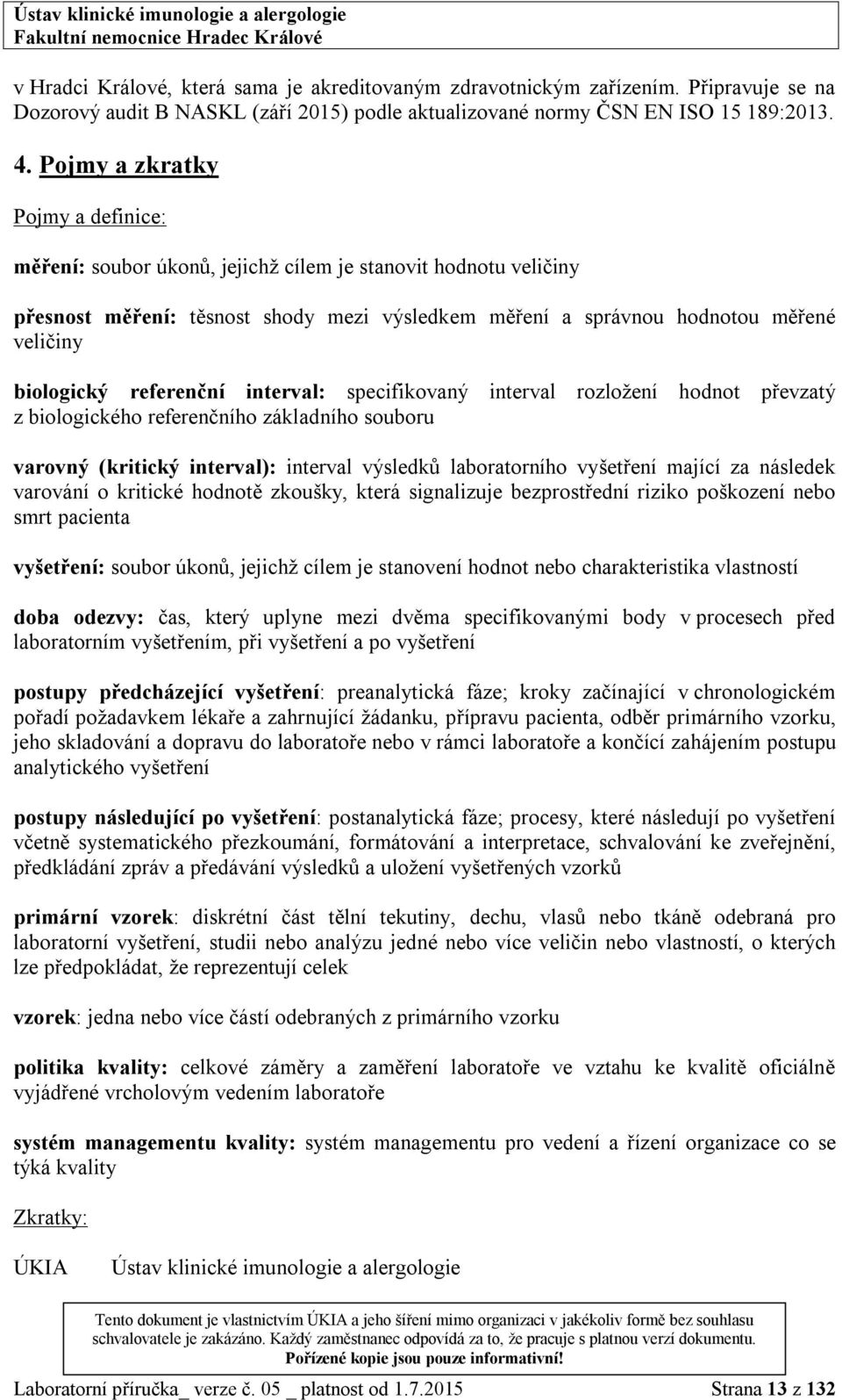 referenční interval: specifikovaný interval rozložení hodnot převzatý z biologického referenčního základního souboru varovný (kritický interval): interval výsledků laboratorního vyšetření mající za