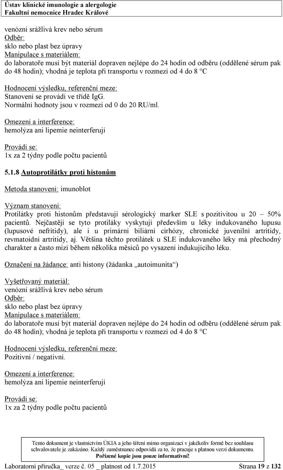 Nejčastěji se tyto protiláky vyskytují především u léky indukovaného lupusu (lupusové nefritidy), ale i u primární biliární cirhózy, chronické juvenilní artritidy, revmatoidní artritidy, aj.