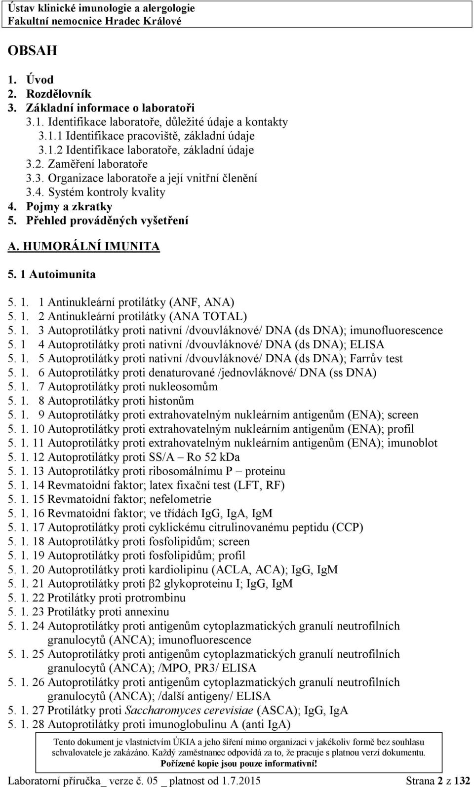 Autoimunita 5. 1. 1 Antinukleární protilátky (ANF, ANA) 5. 1. 2 Antinukleární protilátky (ANA TOTAL) 5. 1. 3 Autoprotilátky proti nativní /dvouvláknové/ DNA (ds DNA); imunofluorescence 5.