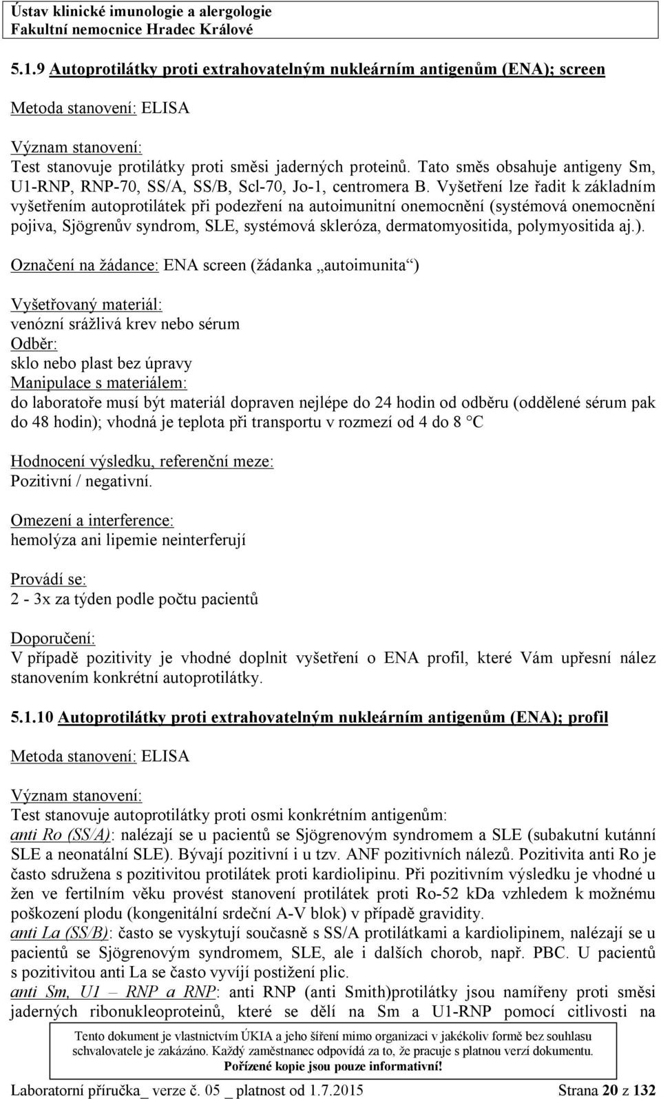 Vyšetření lze řadit k základním vyšetřením autoprotilátek při podezření na autoimunitní onemocnění (systémová onemocnění pojiva, Sjögrenův syndrom, SLE, systémová skleróza, dermatomyositida,