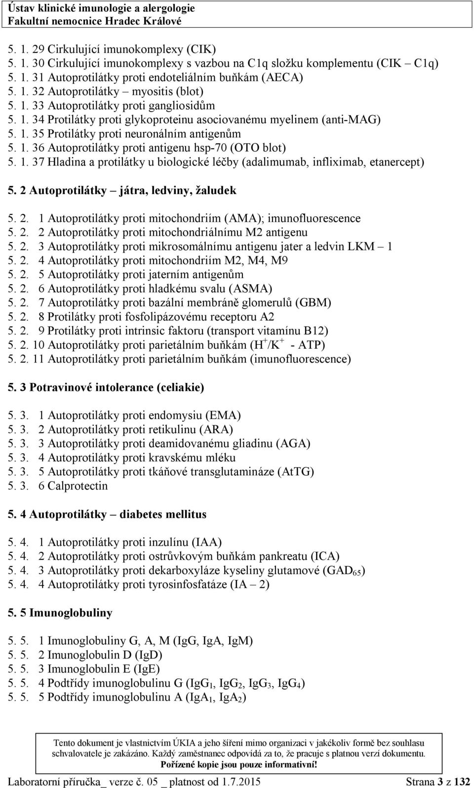 1. 37 Hladina a protilátky u biologické léčby (adalimumab, infliximab, etanercept) 5. 2 Autoprotilátky játra, ledviny, žaludek 5. 2. 1 Autoprotilátky proti mitochondriím (AMA); imunofluorescence 5. 2. 2 Autoprotilátky proti mitochondriálnímu M2 antigenu 5.