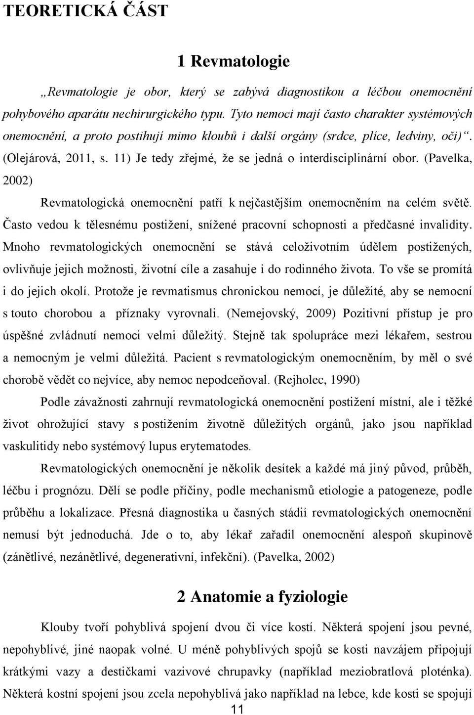 11) Je tedy zřejmé, že se jedná o interdisciplinární obor. (Pavelka, 2002) Revmatologická onemocnění patří k nejčastějším onemocněním na celém světě.