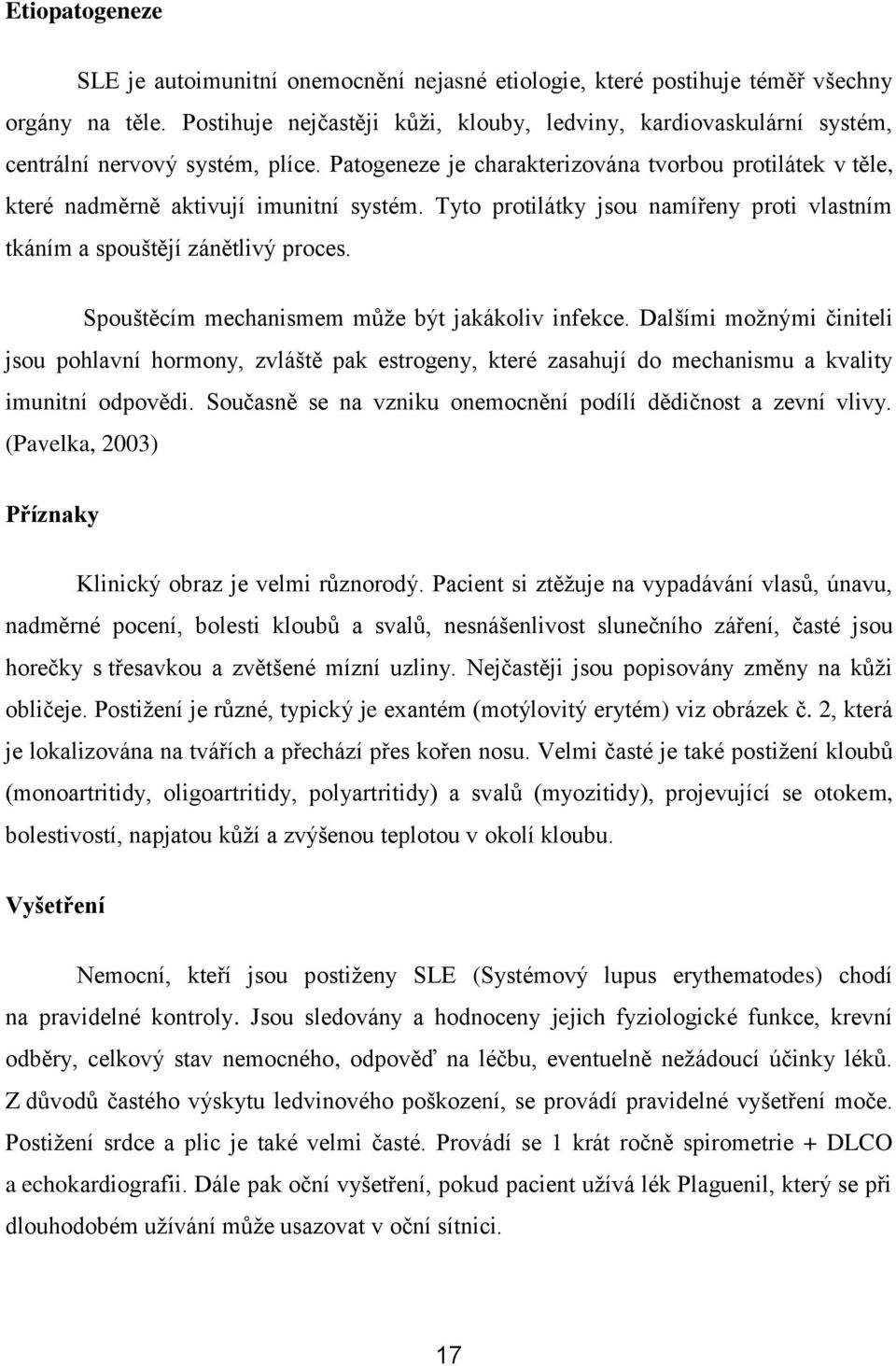 Tyto protilátky jsou namířeny proti vlastním tkáním a spouštějí zánětlivý proces. Spouštěcím mechanismem může být jakákoliv infekce.