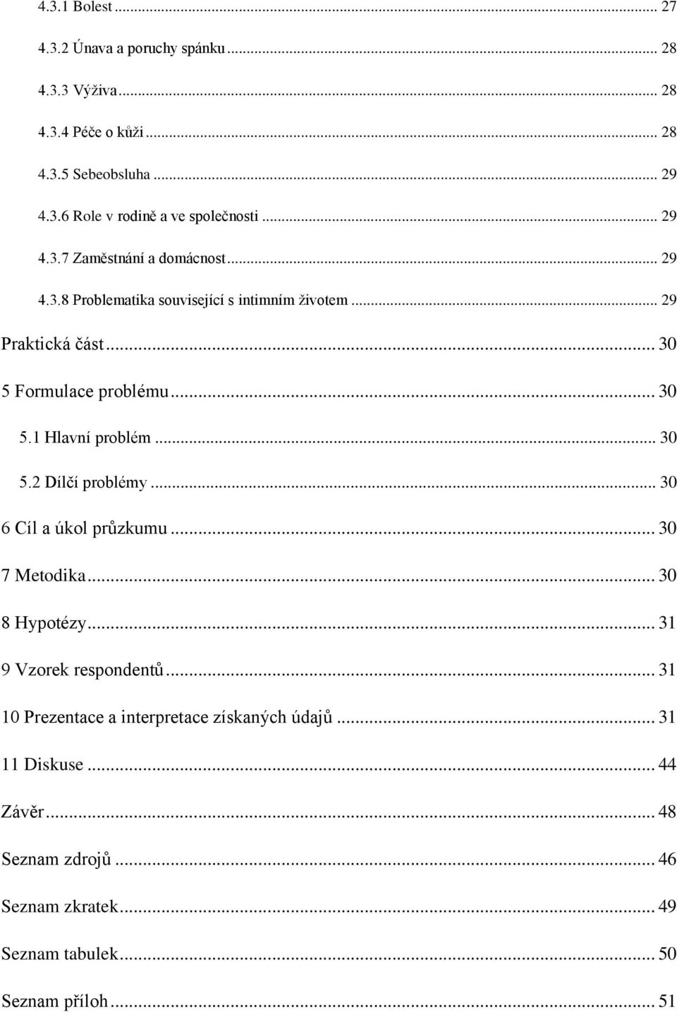.. 30 5.2 Dílčí problémy... 30 6 Cíl a úkol průzkumu... 30 7 Metodika... 30 8 Hypotézy... 31 9 Vzorek respondentů.