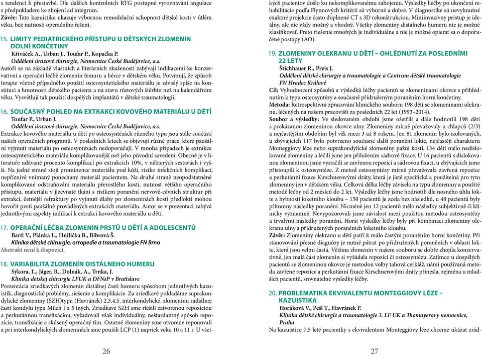 LIMITY PEDIATRICKÉHO PŘÍSTUPU U DĚTSKÝCH ZLOMENIN DOLNÍ KONČETINY Křiváček A., Urban J., Toufar P., Kopačka P. Oddělení úrazové chirurgie, Nemocnice Česk