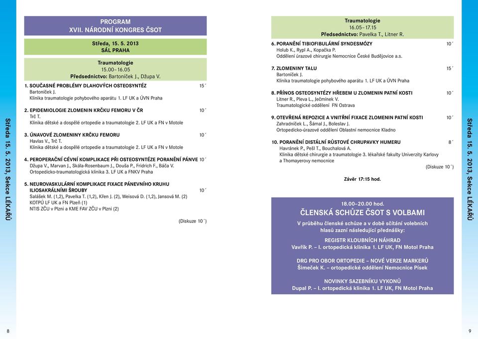 Epidemiologie zlomenin krčku femoru v ČR 10 Trč T. Klinika dětské a dospělé ortopedie a traumatologie 2. LF UK a FN v Motole 3. Únavové zlomeniny krčku femoru 10 Havlas V., Trč T.