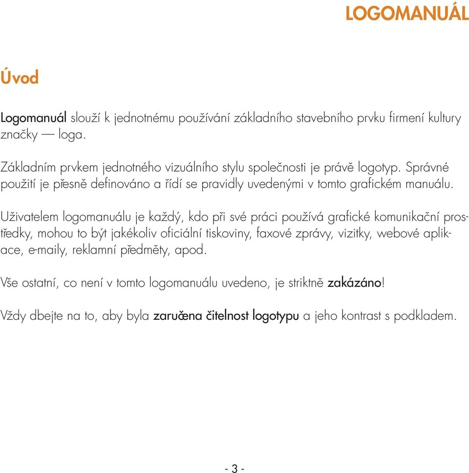 Správné použití je přesně definováno a řídí se pravidly uvedenými v tomto grafickém manuálu.