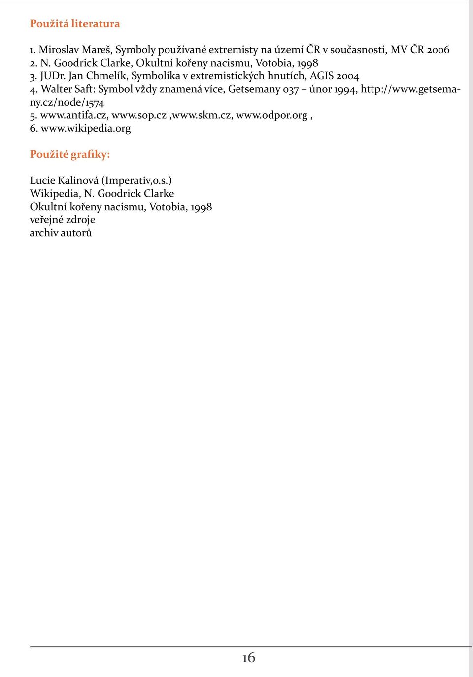 Walter Saft: Symbol vždy znamená více, Getsemany 037 únor 1994, http://www.getsemany.cz/node/1574 5. www.antifa.cz, www.sop.cz,www.skm.