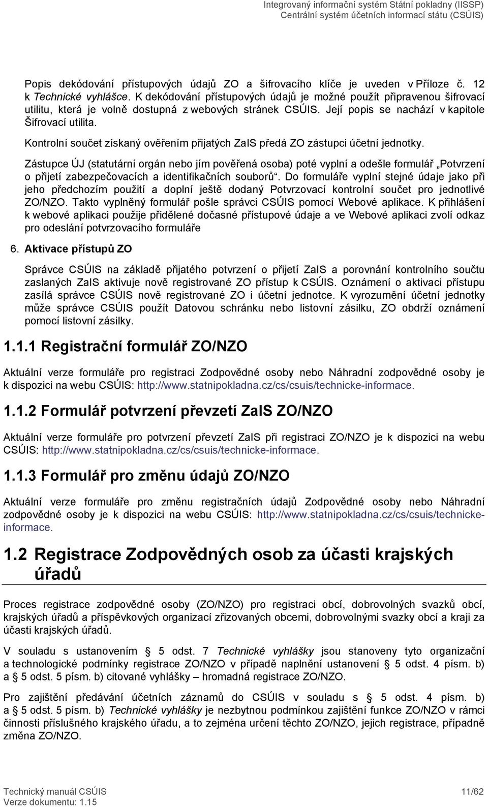 Kontrolní součet získaný ověřením přijatých ZaIS předá ZO zástupci účetní jednotky.